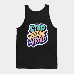 Stop Being Afraid Tank Top